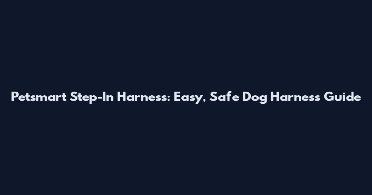 Petsmart Step-In Harness: Easy, Safe Dog Harness Guide