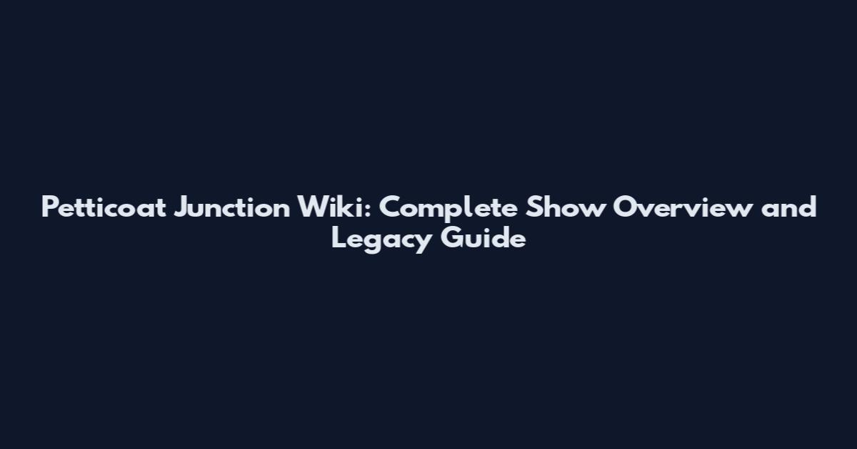 Petticoat Junction Wiki: Complete Show Overview and Legacy Guide