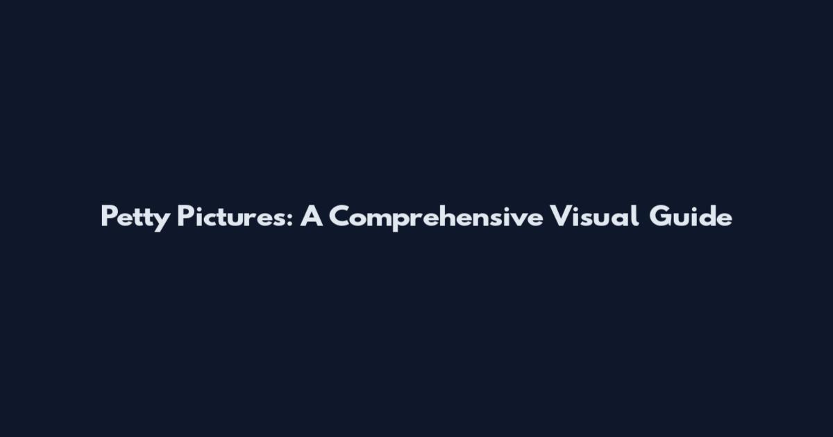 Petty Pictures: A Comprehensive Visual Guide