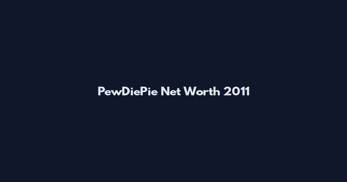 PewDiePie Net Worth 2011