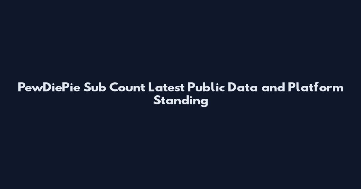 PewDiePie Sub Count Latest Public Data and Platform Standing