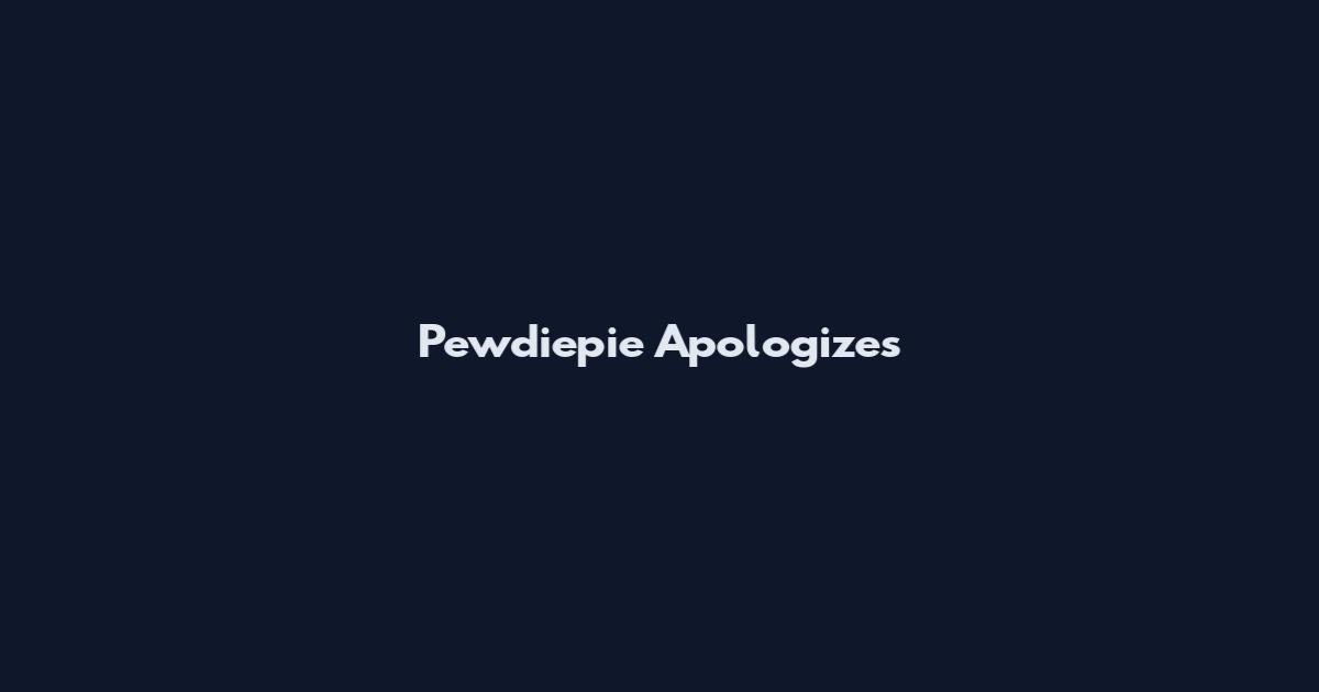 Pewdiepie Apologizes