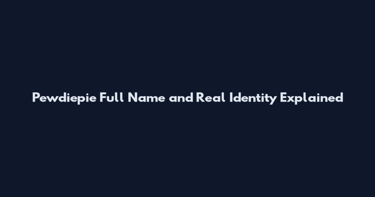 Pewdiepie Full Name and Real Identity Explained