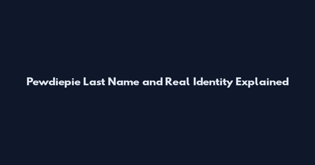 Pewdiepie Last Name and Real Identity Explained