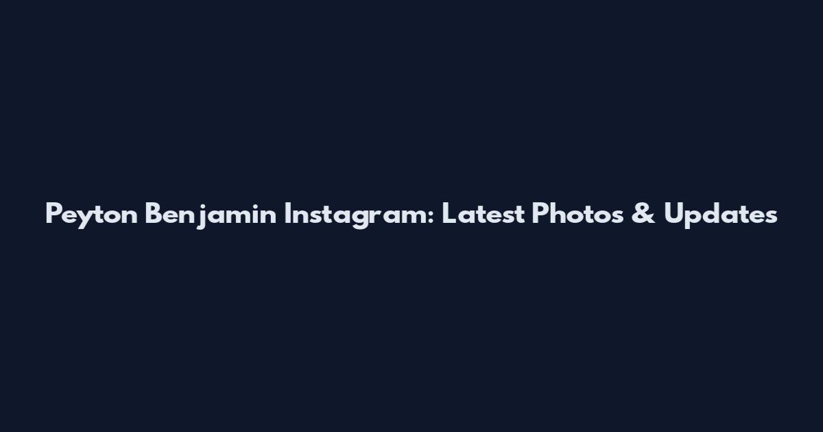 Peyton Benjamin Instagram: Latest Photos & Updates