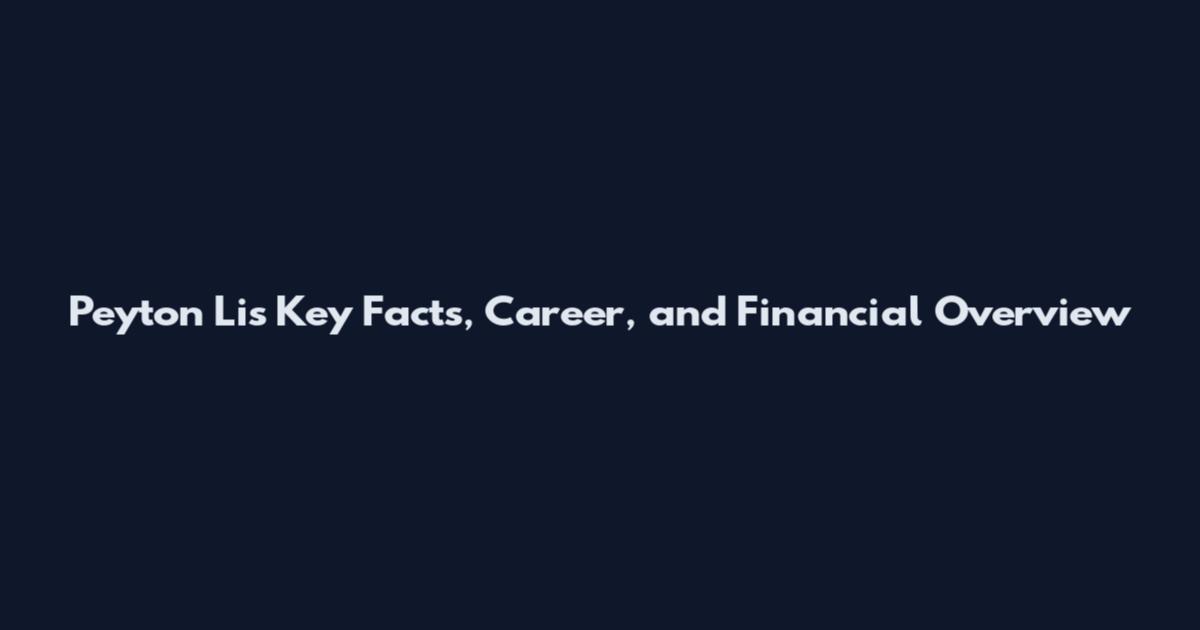 Peyton Lis Key Facts, Career, and Financial Overview