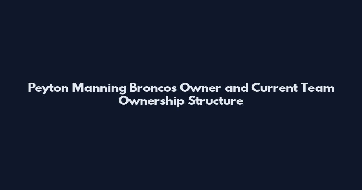 Peyton Manning Broncos Owner and Current Team Ownership Structure