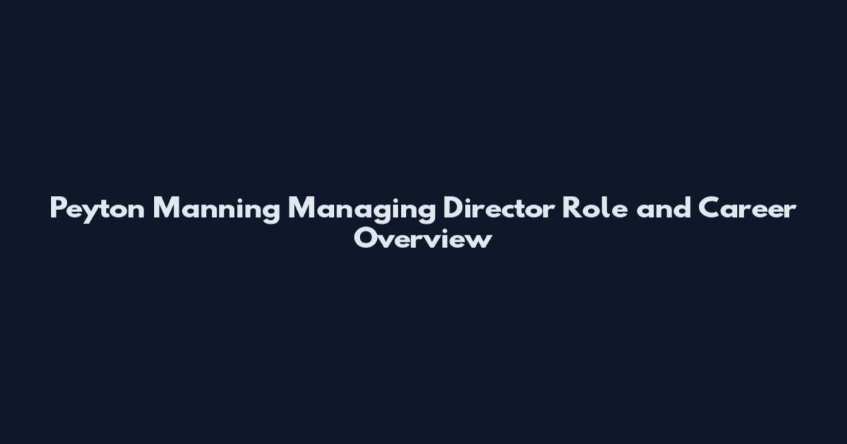 Peyton Manning Managing Director Role and Career Overview