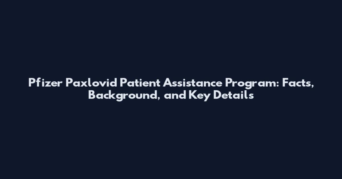 Pfizer Paxlovid Patient Assistance Program: Facts, Background, and Key Details