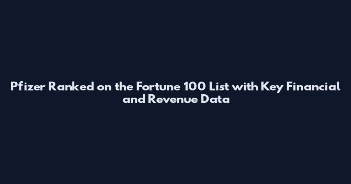 Pfizer Ranked on the Fortune 100 List with Key Financial and Revenue Data