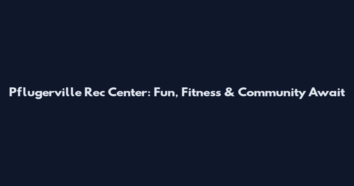 Pflugerville Rec Center: Fun, Fitness & Community Await
