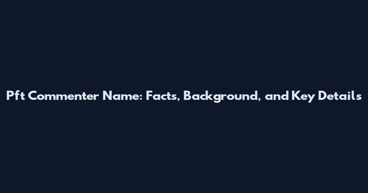 Pft Commenter Name: Facts, Background, and Key Details