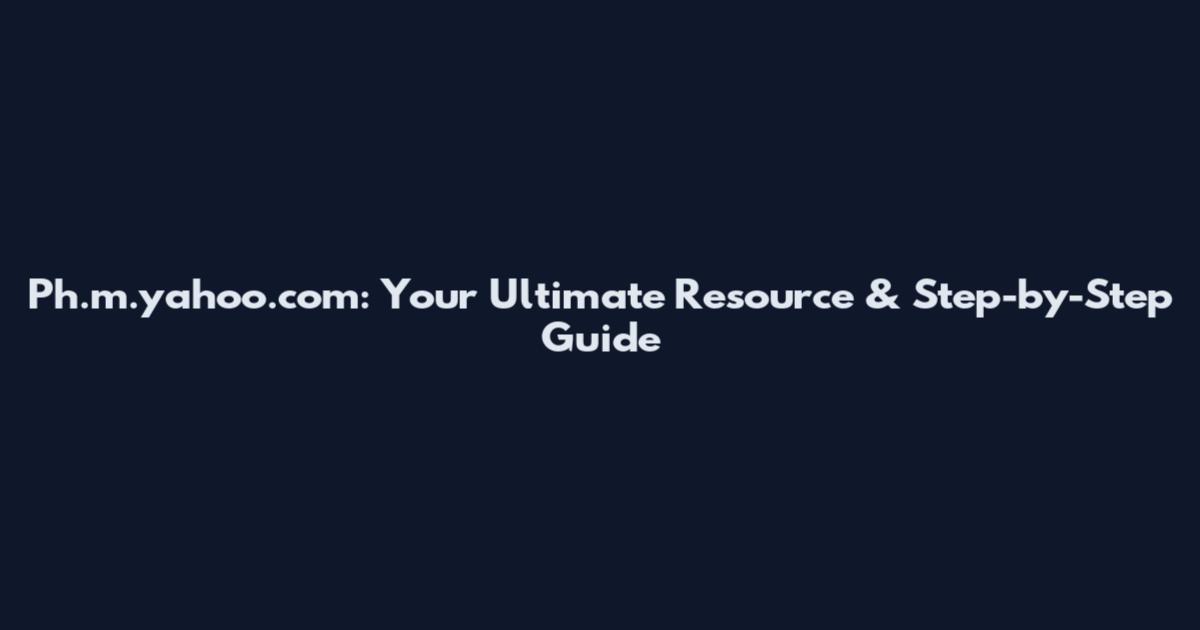 Ph.m.yahoo.com: Your Ultimate Resource & Step-by-Step Guide