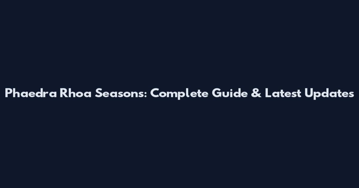 Phaedra Rhoa Seasons: Complete Guide & Latest Updates