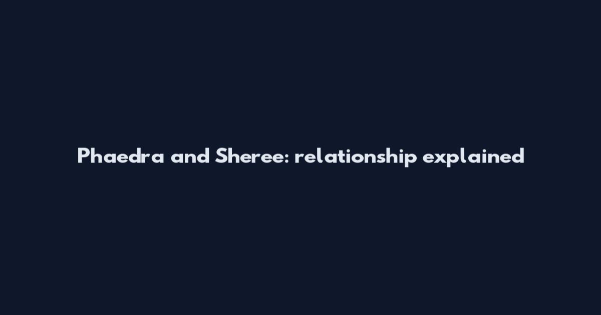 Phaedra and Sheree: relationship explained