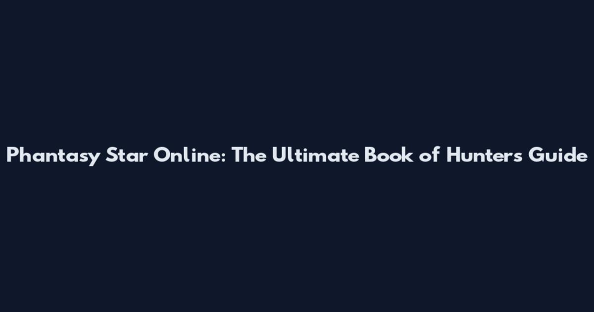Phantasy Star Online: The Ultimate Book of Hunters Guide