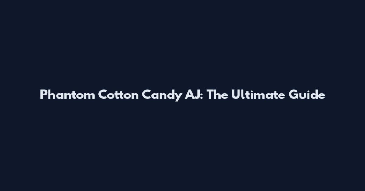 Phantom Cotton Candy AJ: The Ultimate Guide