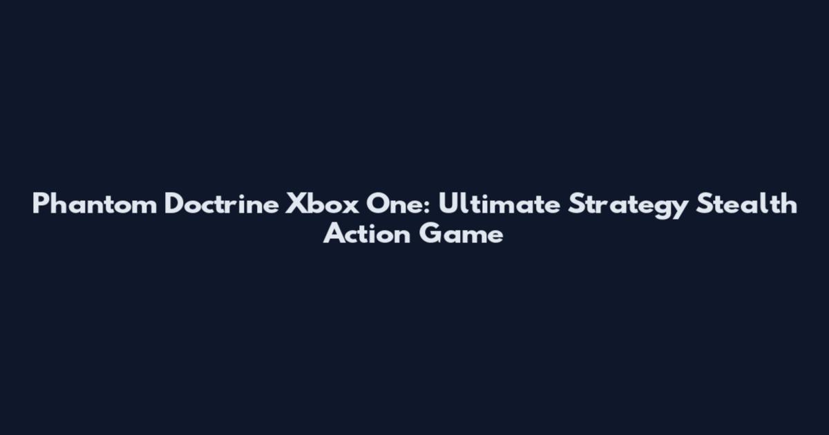 Phantom Doctrine Xbox One: Ultimate Strategy Stealth Action Game