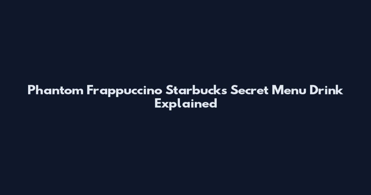 Phantom Frappuccino Starbucks Secret Menu Drink Explained