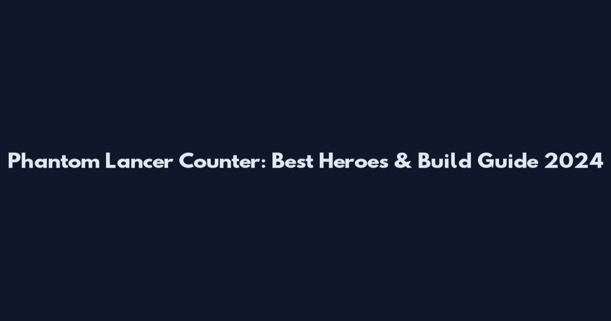 Phantom Lancer Counter: Best Heroes & Build Guide 2024