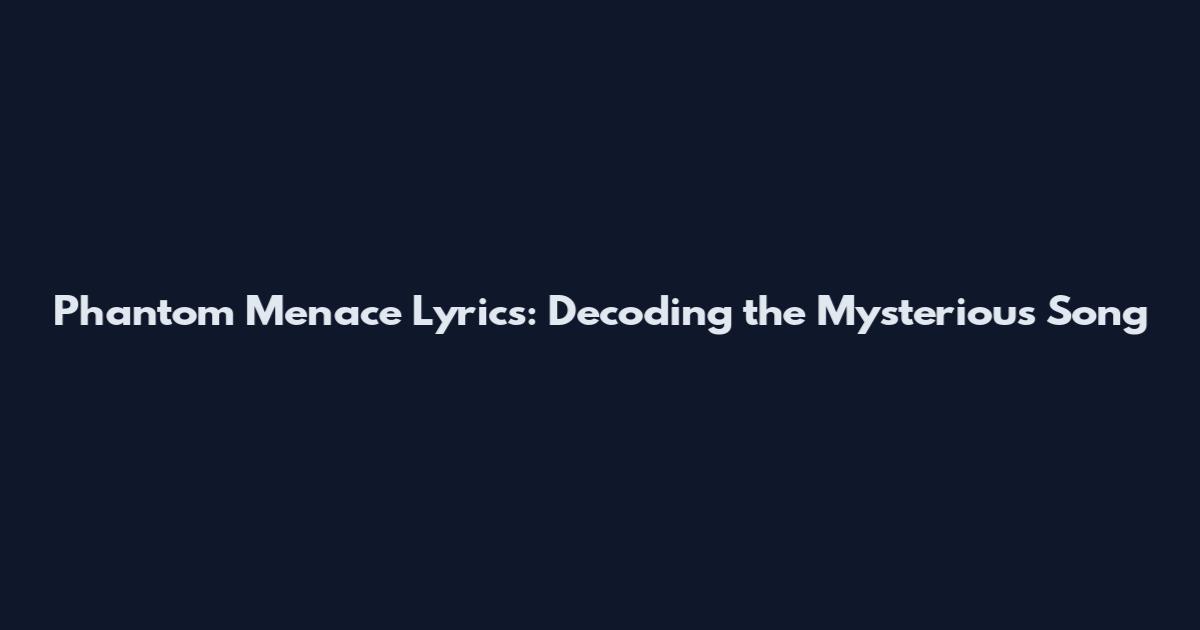 Phantom Menace Lyrics: Decoding the Mysterious Song