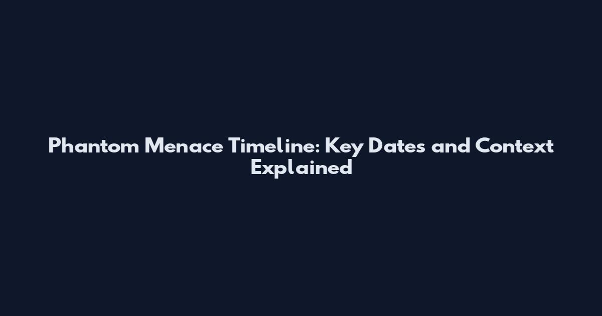 Phantom Menace Timeline: Key Dates and Context Explained