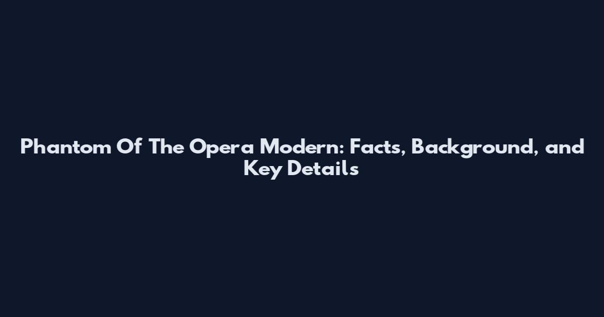 Phantom Of The Opera Modern: Facts, Background, and Key Details