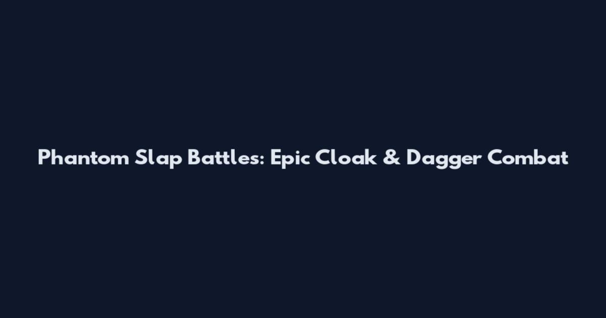 Phantom Slap Battles: Epic Cloak & Dagger Combat