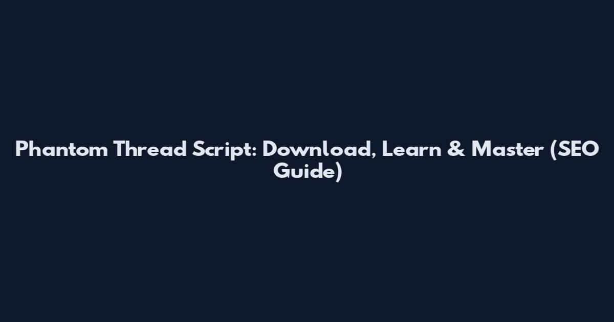 Phantom Thread Script: Download, Learn & Master (SEO Guide)