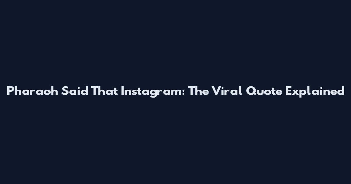 Pharaoh Said That Instagram: The Viral Quote Explained