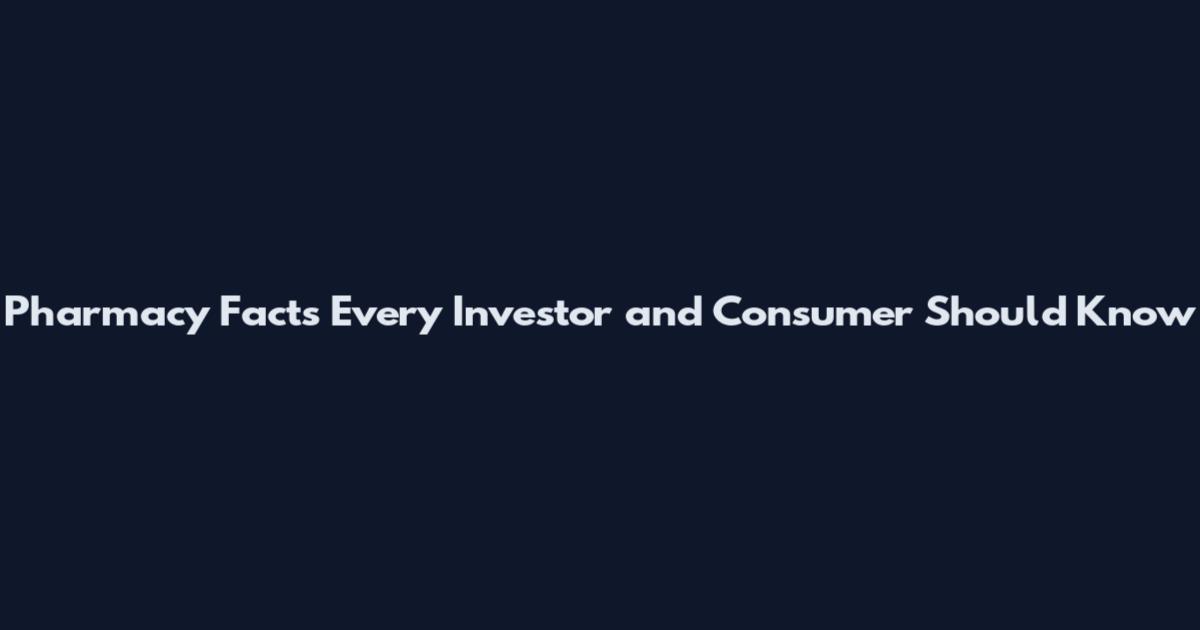 Pharmacy Facts Every Investor and Consumer Should Know