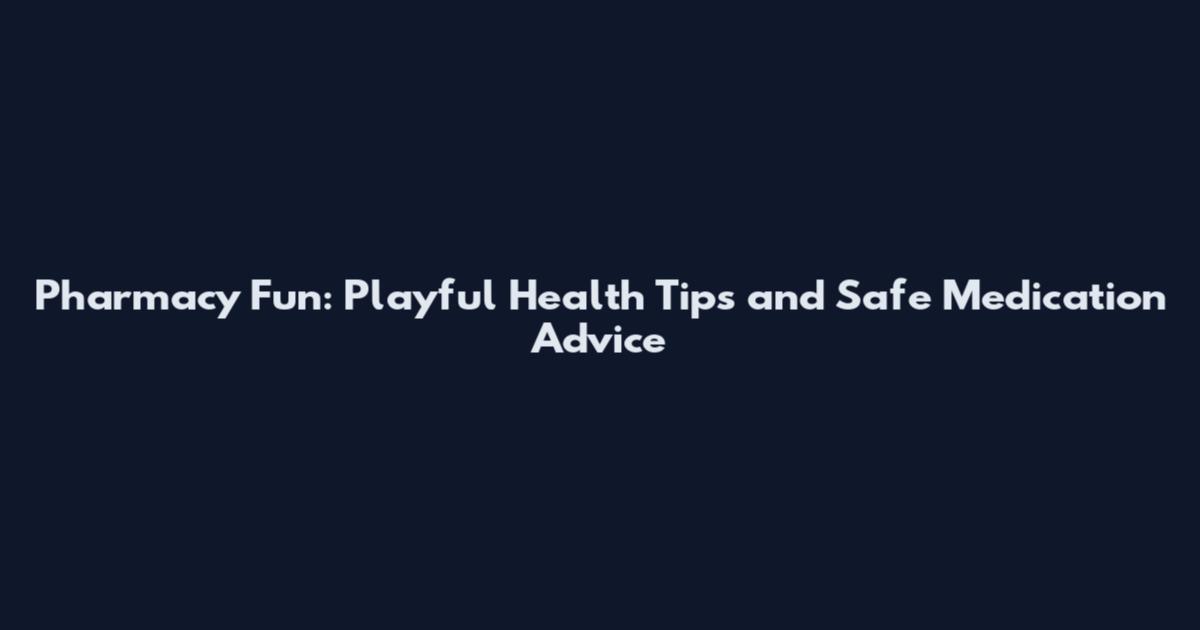 Pharmacy Fun: Playful Health Tips and Safe Medication Advice