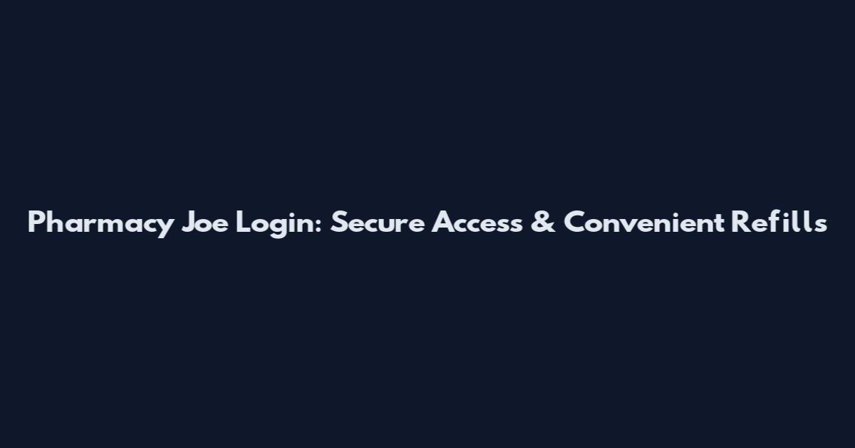 Pharmacy Joe Login: Secure Access & Convenient Refills