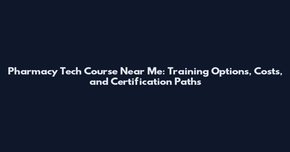 Pharmacy Tech Course Near Me: Training Options, Costs, and Certification Paths