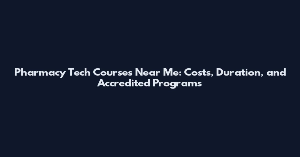 Pharmacy Tech Courses Near Me: Costs, Duration, and Accredited Programs