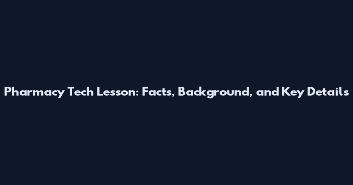 Pharmacy Tech Lesson: Facts, Background, and Key Details