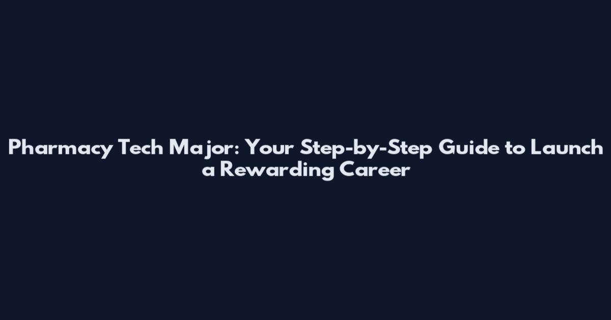 Pharmacy Tech Major: Your Step-by-Step Guide to Launch a Rewarding Career