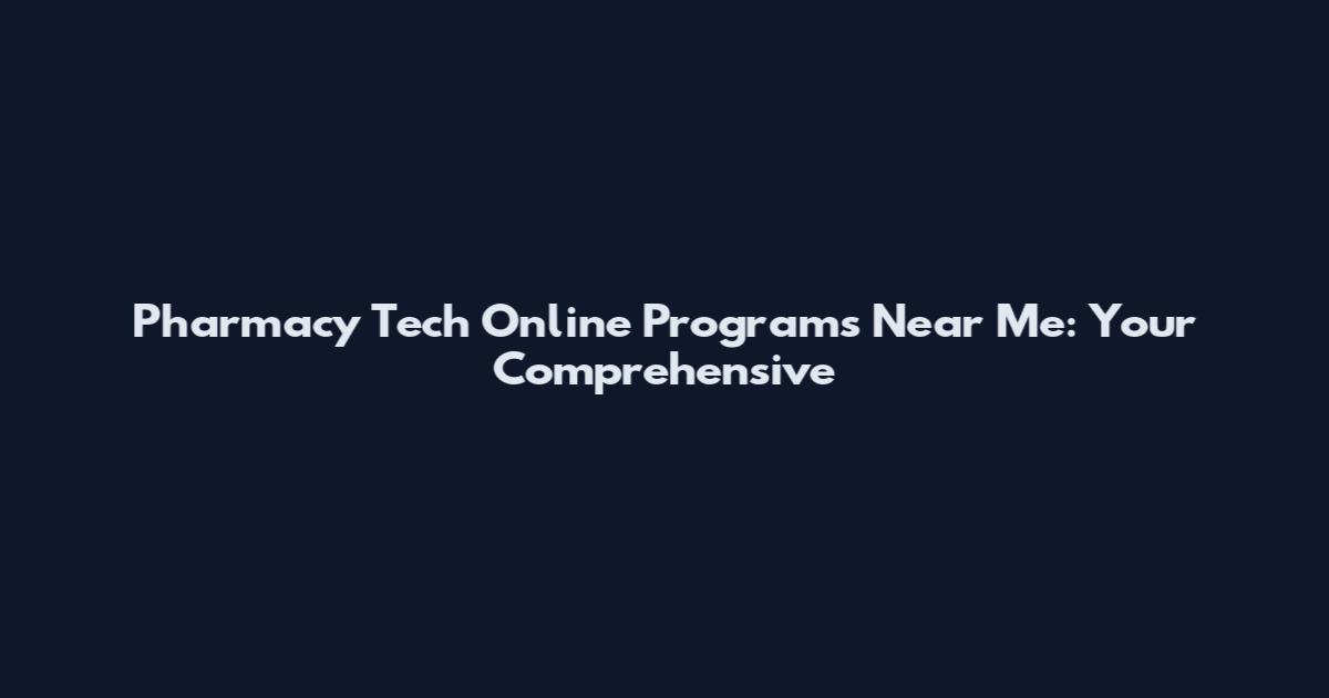 Pharmacy Tech Online Programs Near Me: Your Comprehensive