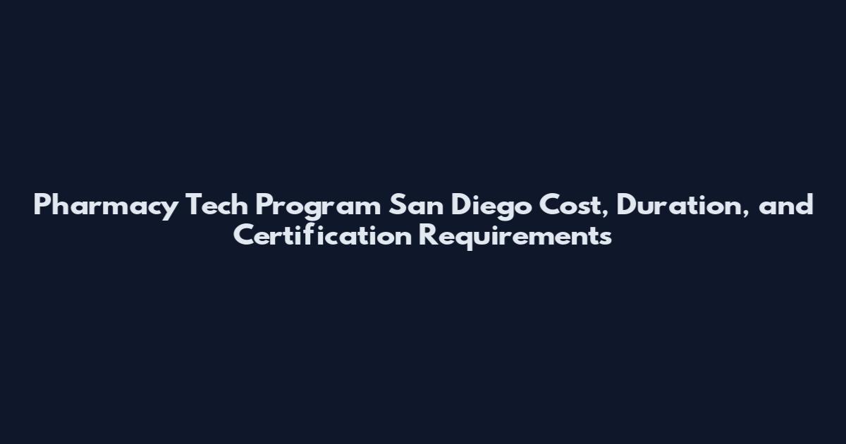 Pharmacy Tech Program San Diego Cost, Duration, and Certification Requirements