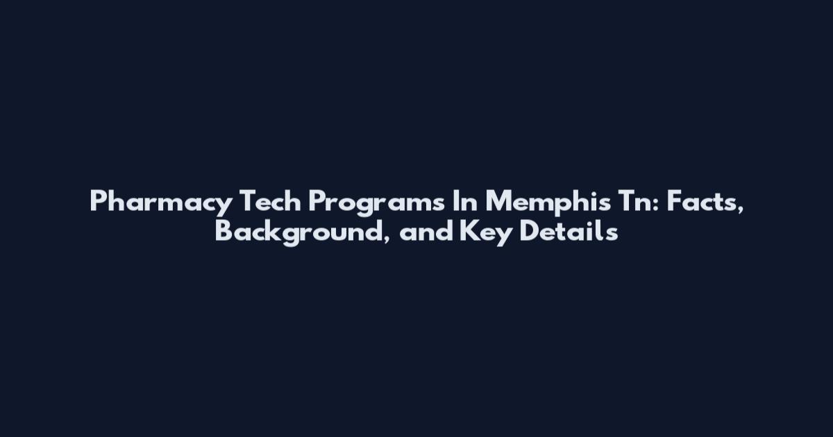 Pharmacy Tech Programs In Memphis Tn: Facts, Background, and Key Details