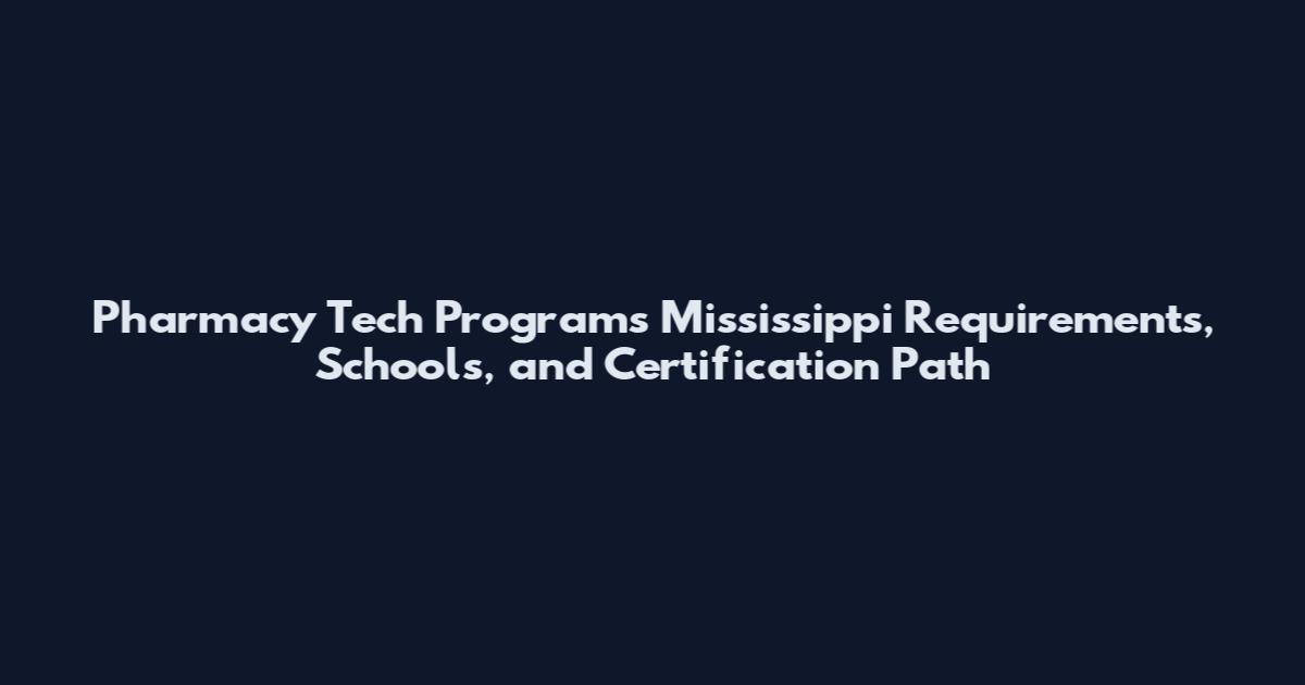 Pharmacy Tech Programs Mississippi Requirements, Schools, and Certification Path