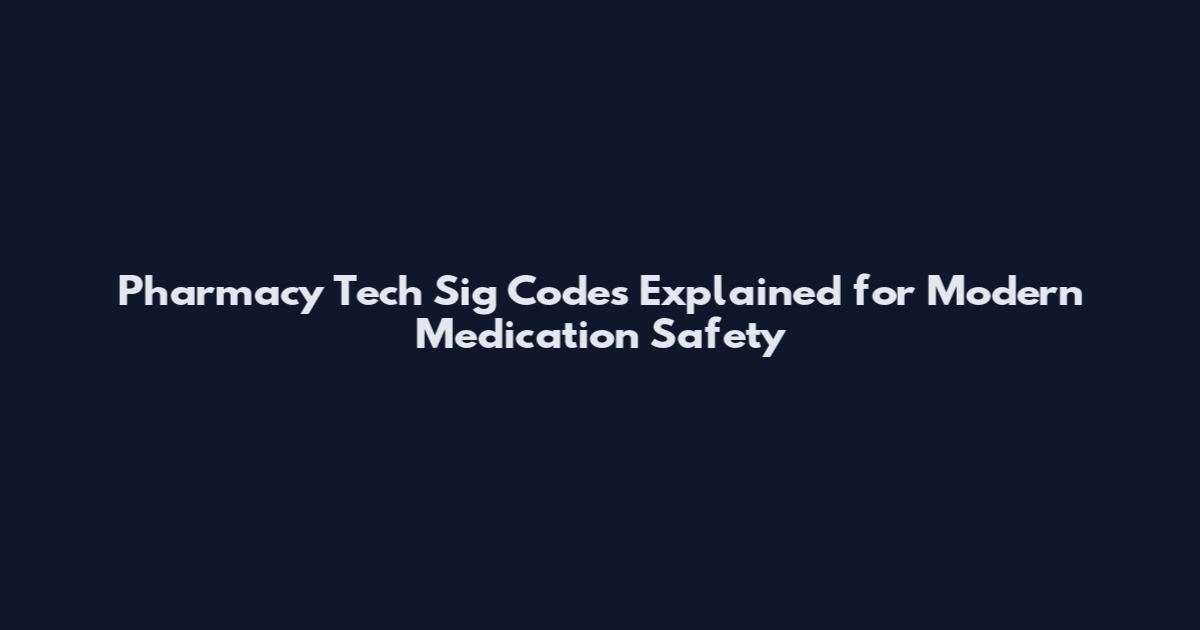 Pharmacy Tech Sig Codes Explained for Modern Medication Safety