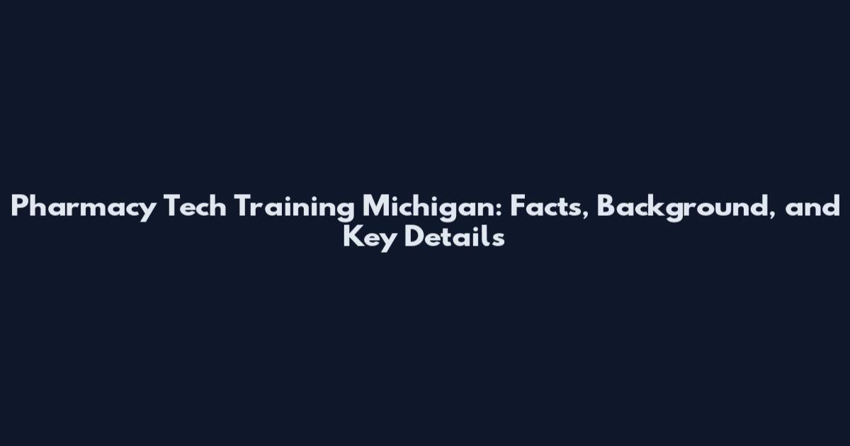 Pharmacy Tech Training Michigan: Facts, Background, and Key Details
