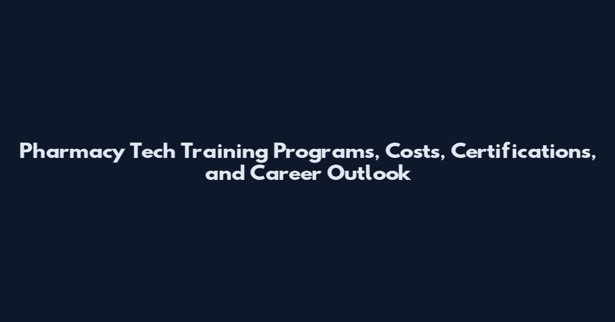 Pharmacy Tech Training Programs, Costs, Certifications, and Career Outlook