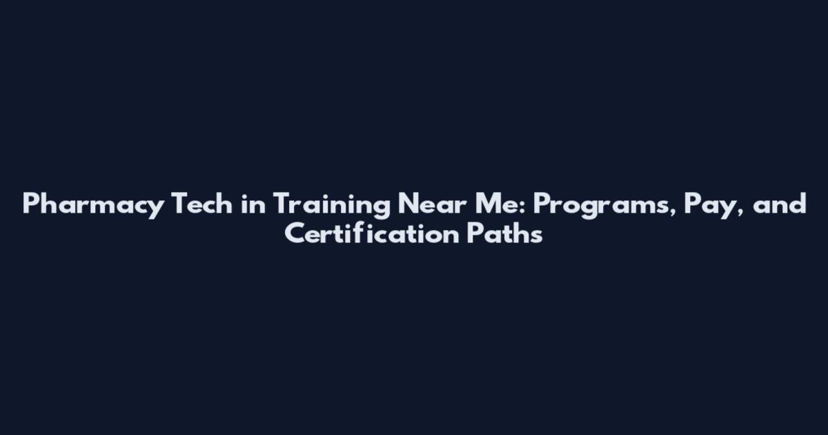 Pharmacy Tech in Training Near Me: Programs, Pay, and Certification Paths