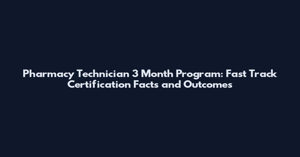 Pharmacy Technician 3 Month Program: Fast Track Certification Facts and Outcomes