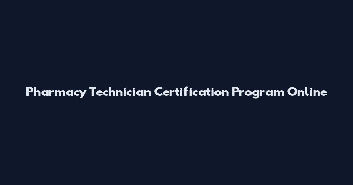 Pharmacy Technician Certification Program Online