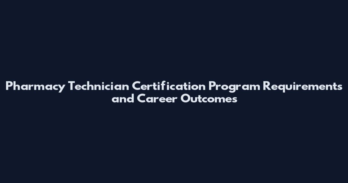 Pharmacy Technician Certification Program Requirements and Career Outcomes