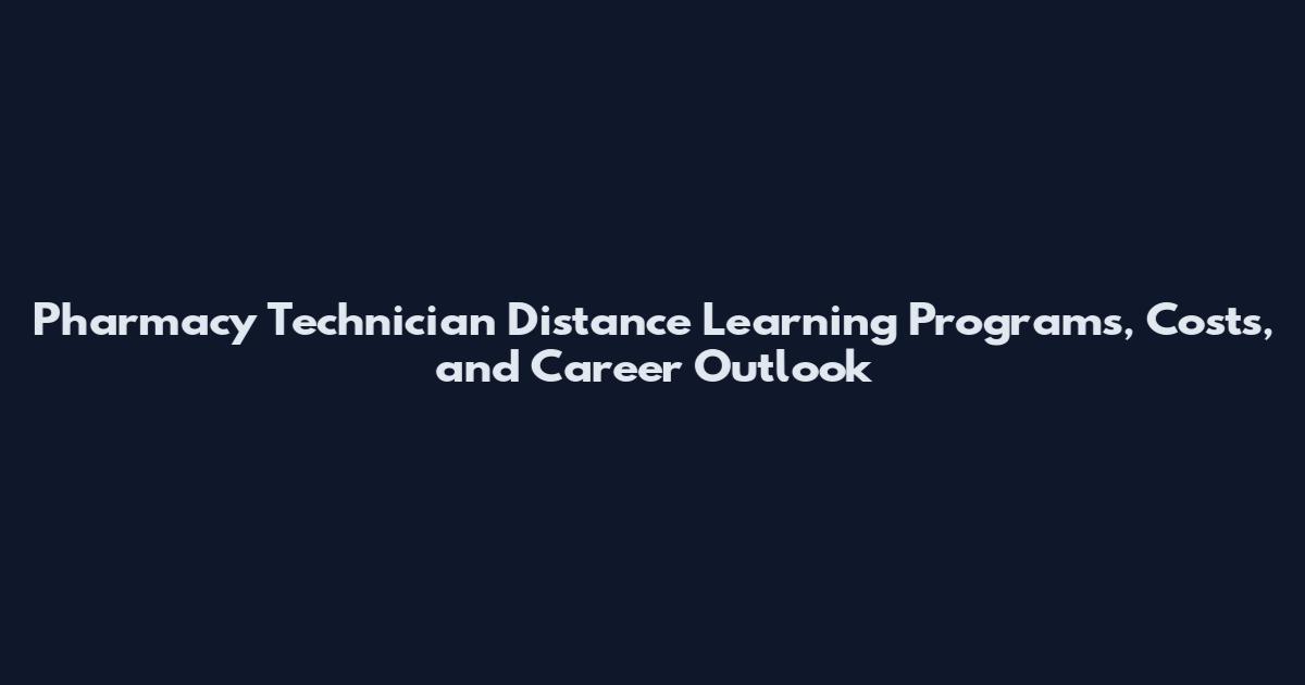 Pharmacy Technician Distance Learning Programs, Costs, and Career Outlook