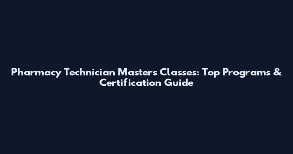 Pharmacy Technician Masters Classes: Top Programs & Certification Guide